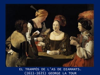 EL TRAMPÓS DE L’AS DE DIAMANTS. (1611-1635) GEORGE LA TOUR 