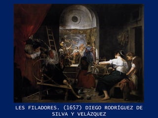 LES FILADORES. (1657) DIEGO RODRÍGUEZ DE SILVA Y VELÁZQUEZ 