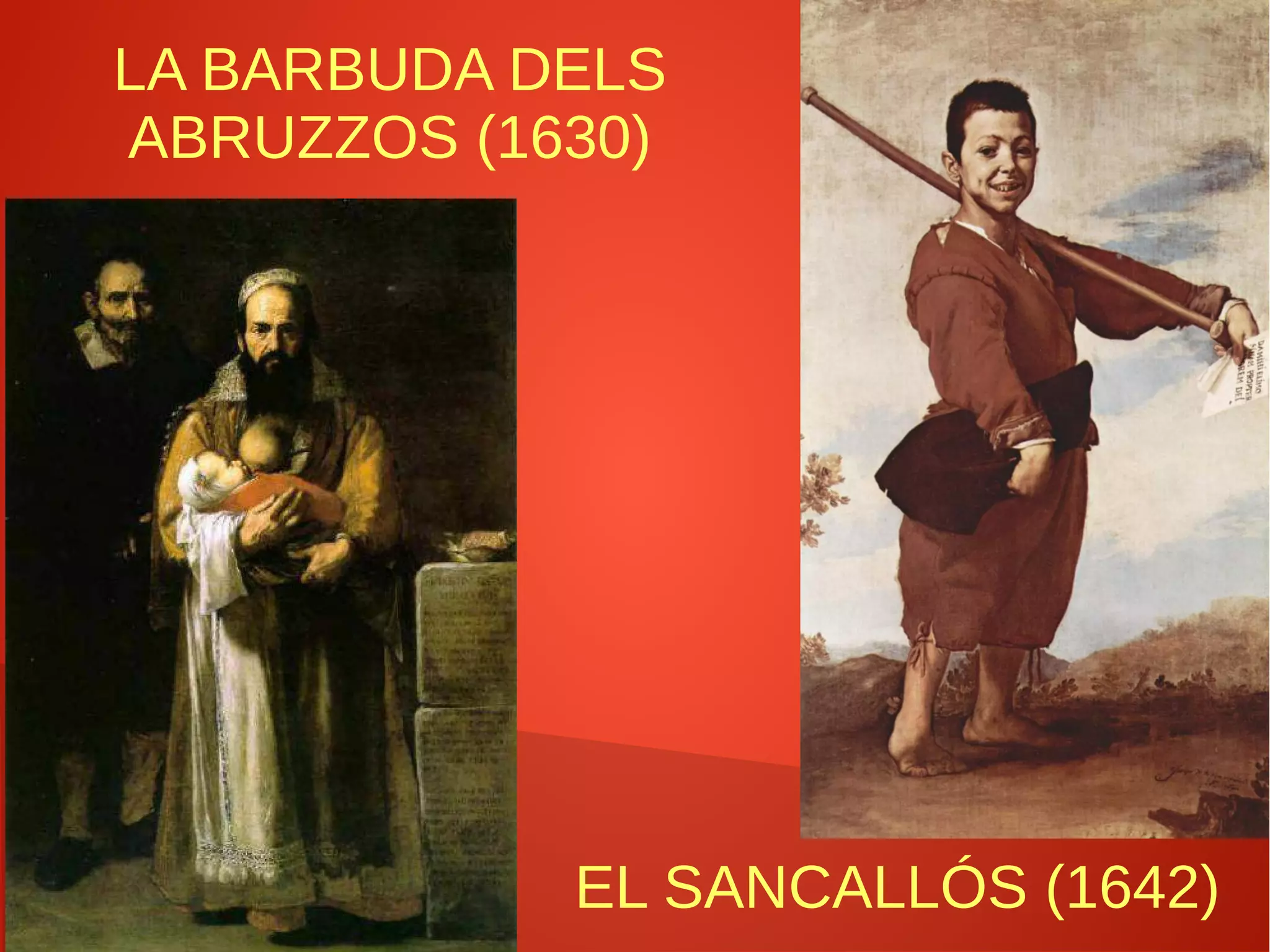 LA BARBUDA DELS
ABRUZZOS (1630)
EL SANCALLÓS (1642)
 