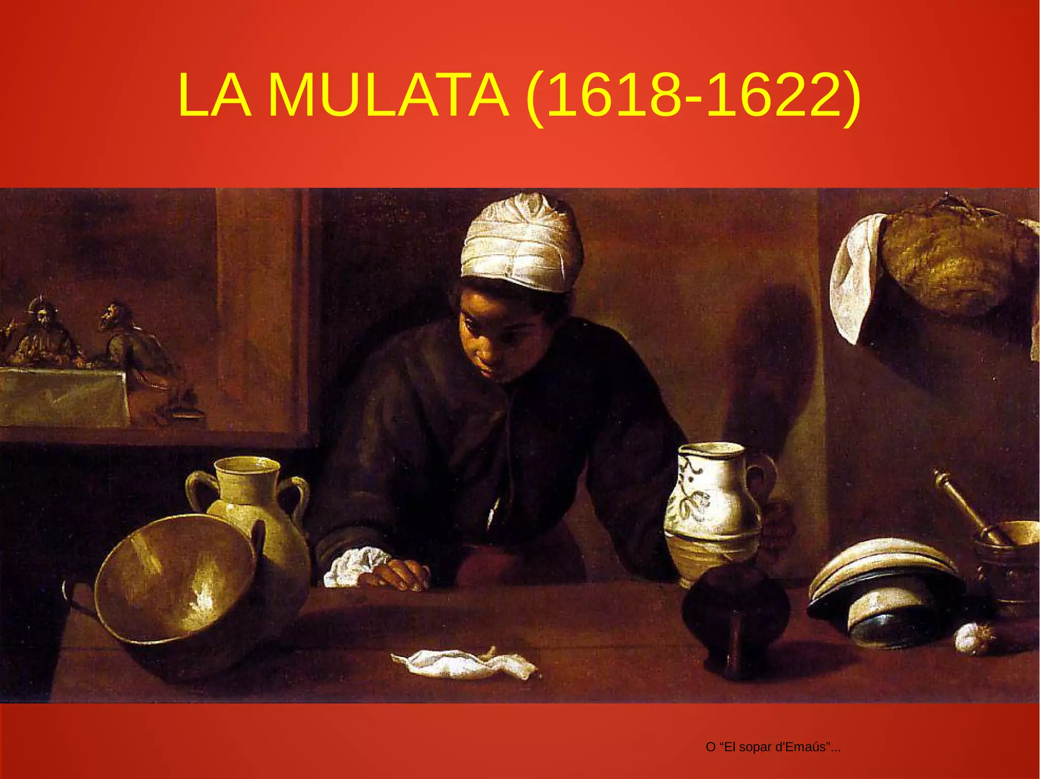 LA MULATA (1618-1622)
O “El sopar d'Emaús”...
 