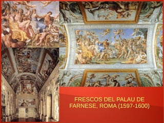 FRESCOS DEL PALAU DE
FARNESE, ROMA (1597-1600)
 
