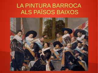 LA PINTURA BARROCA
ALS PAÏSOS BAIXOS
 