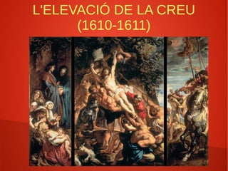 L'ELEVACIÓ DE LA CREU
(1610-1611)
 