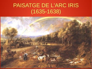 PAISATGE DE L'ARC IRIS
(1635-1638)
 