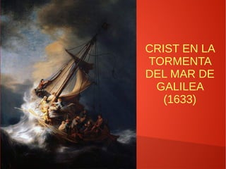 CRIST EN LA
TORMENTA
DEL MAR DE
GALILEA
(1633)
 
