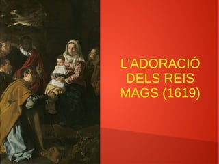 L'ADORACIÓ
DELS REIS
MAGS (1619)
 