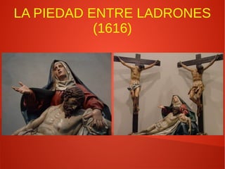LA PIEDAD ENTRE LADRONES
(1616)
 