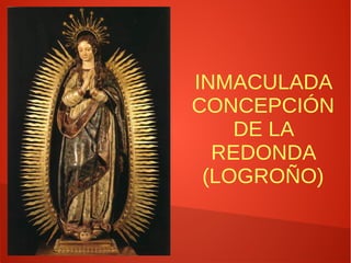 INMACULADA
CONCEPCIÓN
DE LA
REDONDA
(LOGROÑO)
 
