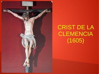 CRIST DE LA
CLEMENCIA
(1605)
 
