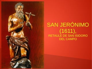 SAN JERÓNIMO
(1611),
RETAULE DE SAN ISIDORO
DEL CAMPO
 