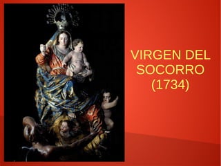 VIRGEN DEL
SOCORRO
(1734)
 