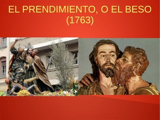 EL PRENDIMIENTO, O EL BESO
(1763)
 