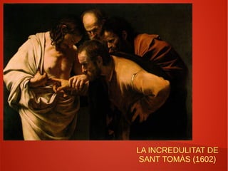 LA INCREDULITAT DE
SANT TOMÀS (1602)
 