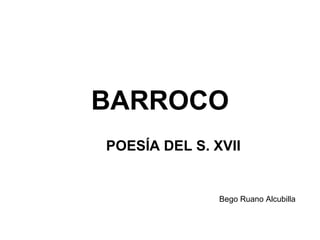 BARROCO POESÍA DEL S. XVII Bego Ruano Alcubilla 
