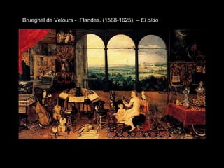 Brueghel de Velours - Flandes. (1568-1625). – El oído
 
