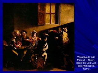 Vocação de São Mateus – 1599 – Igreja de São Luís dos Franceses, Roma 