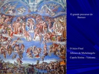 O Juízo Final  Afresco de Michelangelo Capela Sistina - Vaticano O grande precursor do Barroco 