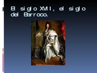 El siglo XVII, el siglo del Barroco. 