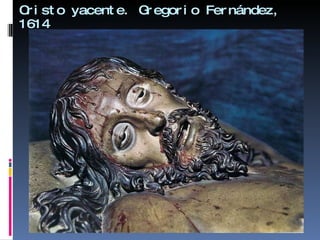 Cristo yacente. Gregorio Fernández, 1614 