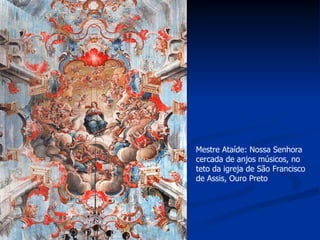 Mestre Ataíde: Nossa Senhora cercada de anjos músicos, no teto da igreja de São Francisco de Assis, Ouro Preto 