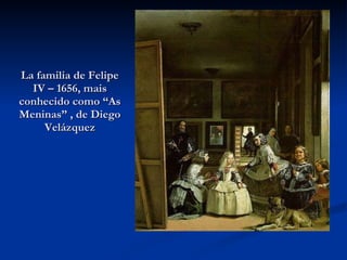 La familia de Felipe IV – 1656, mais conhecido como “As Meninas” , de Diego Velázquez 