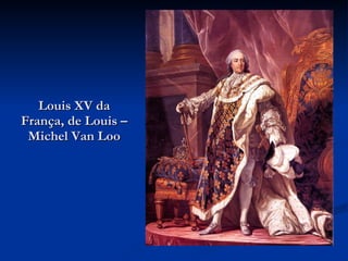 Louis XV da França, de Louis – Michel Van Loo 