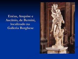 Enéas, Anquise e Ascânio, de Bernini, localizado na  Galleria Borghese 
