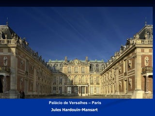 Palácio de Versalhes – Paris Jules Hardouin-Mansart   