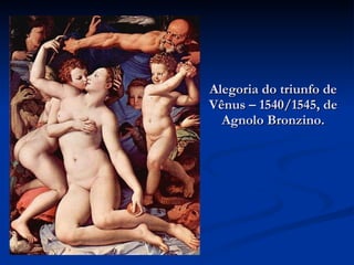 Alegoria do triunfo de Vênus – 1540/1545, de Agnolo Bronzino. 