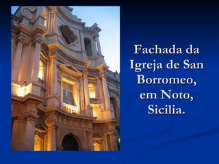 Fachada da Igreja de San Borromeo, em Noto, Sicilia. 