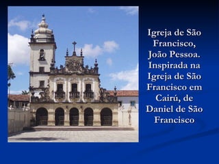 Igreja de São Francisco, João Pessoa. Inspirada na Igreja de São Francisco em Cairú, de Daniel de São Francisco 