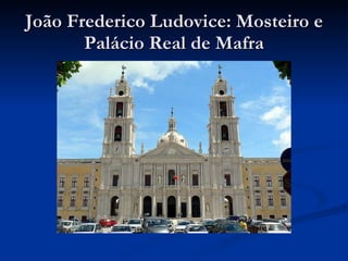João Frederico Ludovice: Mosteiro e Palácio Real de Mafra 