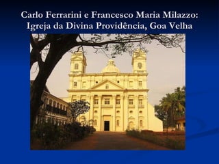 Carlo Ferrarini e Francesco Maria Milazzo: Igreja da Divina Providência, Goa Velha 