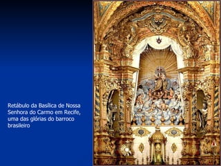 Retábulo da Basílica de Nossa Senhora do Carmo em Recife, uma das glórias do barroco brasileiro 