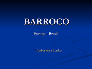 BARROCO Europa - Brasil Professora Erika 