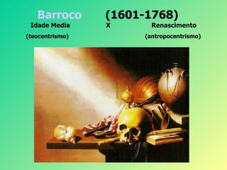 Barroco   (1601-1768) Idade Media     X    Renasciment o (teocentrismo)     (antropocentrismo )   