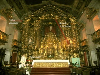 13
Ideia de
movimento
Talha
dourada
Estatuário
 