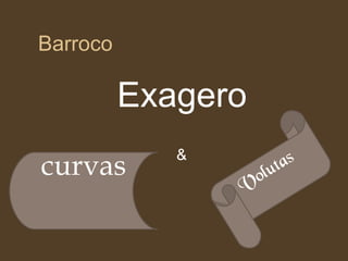 Barroco & Exagero curvas   Volutas 