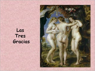 Las
Tres
Gracias
 