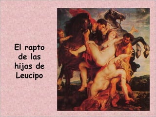 El rapto
de las
hijas de
Leucipo
 