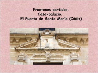 Frontones partidos.
Casa-palacio.
El Puerto de Santa María (Cádiz)
 