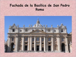 Fachada de la Basílica de San Pedro
Roma
 