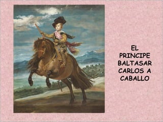 EL
PRINCIPE
BALTASAR
CARLOS A
CABALLO
 