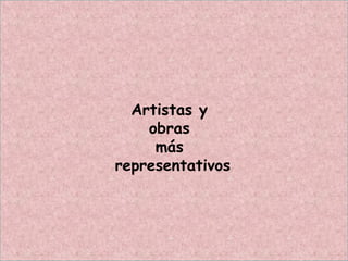 Artistas y
obras
más
representativos
 