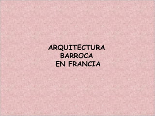 ARQUITECTURA
BARROCA
EN FRANCIA
 
