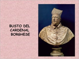 BUSTO DEL
CARDENAL
BORGHESE
 