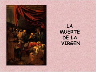 LA
MUERTE
DE LA
VIRGEN
 