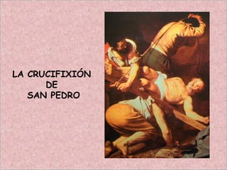 LA CRUCIFIXIÓN
DE
SAN PEDRO
 