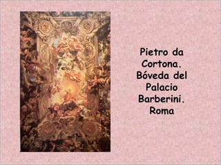 Pietro da
Cortona.
Bóveda del
Palacio
Barberini.
Roma
 