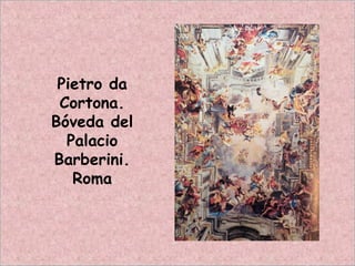 Pietro da
Cortona.
Bóveda del
Palacio
Barberini.
Roma
 